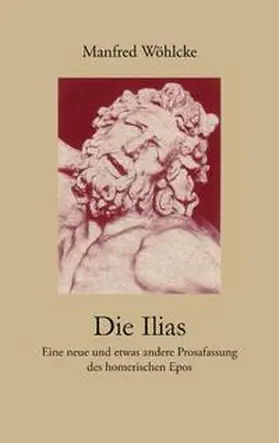 Wöhlcke |  Die Ilias | Buch |  Sack Fachmedien