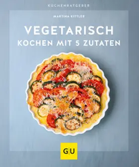Kittler |  Vegetarisch kochen mit 5 Zutaten | Buch |  Sack Fachmedien