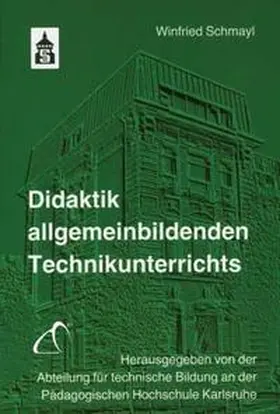 Schmayl / Abteilung für technische Bildung an der Pädagogischen Hochschule Karlsruhe |  Didaktik allgemeinbildenden Technikunterrichts | Buch |  Sack Fachmedien