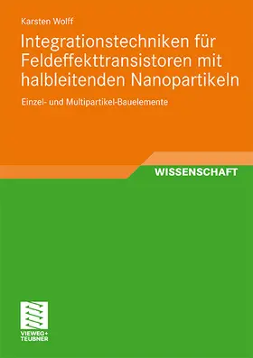 Wolff |  Integrationstechniken für Feldeffekttransistoren mit halbleitenden Nanopartikeln | Buch |  Sack Fachmedien