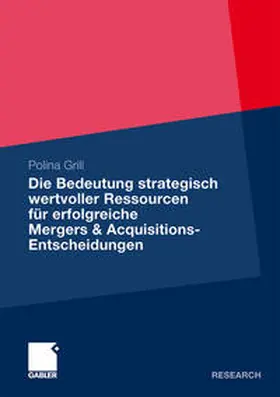 Grill |  Die Bedeutung strategisch wertvoller Ressourcen für erfolgreiche Mergers & Acquisitions-Entscheidungen | Buch |  Sack Fachmedien