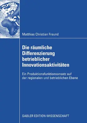 Freund |  Die räumliche Differenzierung betrieblicher Innovationsaktivitäten | eBook | Sack Fachmedien