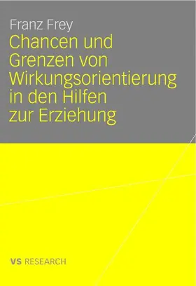 Frey |  Chancen und Grenzen von Wirkungsorientierung in den Hilfen zur Erziehung | Buch |  Sack Fachmedien