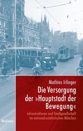 Irlinger |  Die Versorgung der »Hauptstadt der Bewegung« | Buch |  Sack Fachmedien