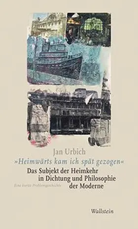 Urbich |  »Heimwärts kam ich spät gezogen«. Das Subjekt der Heimkehr in Dichtung und Philosophie der Moderne | Buch |  Sack Fachmedien