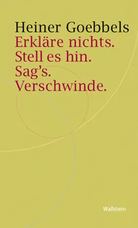 Goebbels |  Erkläre nichts. Stell es hin. Sag`s. Verschwinde. | Buch |  Sack Fachmedien