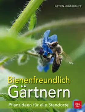 Lugerbauer | Bienenfreundlich Gärtnern | Buch | 978-3-8354-1598-0 | www2.sack.de