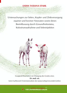 Stahl |  Untersuchungen zur Selen-, Kupfer- und Zinkversorgung equiner und boviner Neonaten sowie deren Beeinflussung durch Gesundheitsstatus, Kolostrumaufnahme und Seleninjektion | Buch |  Sack Fachmedien