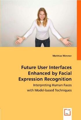 Wimmer |  Future User Interfaces Enhanced by Facial Expression Recognition | Buch |  Sack Fachmedien