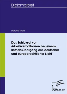 Weiß |  Das Schicksal von Arbeitsverhältnissen bei einem Betriebsübergang aus deutscher und europarechtlicher Sicht | eBook | Sack Fachmedien