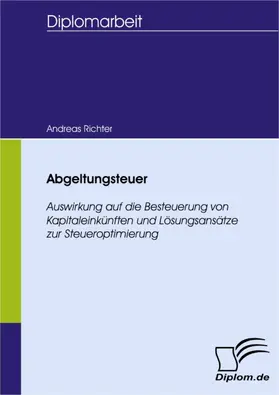 Richter |  Abgeltungsteuer - Auswirkung auf die Besteuerung von Kapitaleinkünften und Lösungsansätze zur Steueroptimierung | eBook | Sack Fachmedien