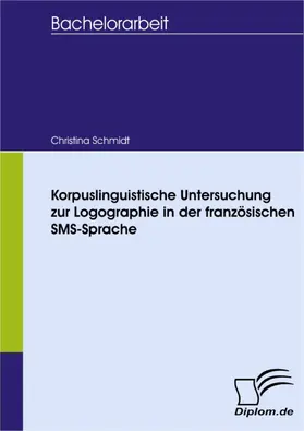 Schmidt |  Korpuslinguistische Untersuchung zur Logographie in der französischen SMS-Sprache | eBook | Sack Fachmedien