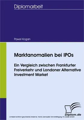 Kogan |  Marktanomalien bei IPOs - Ein Vergleich zwischen Frankfurter Freiverkehr und Londoner Alternative Investment Market | eBook | Sack Fachmedien