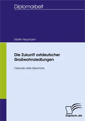 Neumann |  Die Zukunft ostdeutscher Großwohnsiedlungen - Fallstudie Halle-Silberhöhe | eBook | Sack Fachmedien