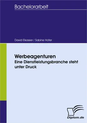 Elsasser / Hofer |  Werbeagenturen - eine Dienstleistungsbranche steht unter Druck | eBook | Sack Fachmedien