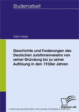 Cordes |  Geschichte und Forderungen des Deutschen Juristinnenvereins von seiner Gründung bis zu seiner Auflösung in den 1930er Jahren | eBook | Sack Fachmedien