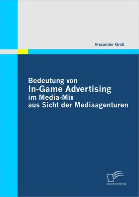 Groß |  Bedeutung von In-Game Advertising im Media-Mix aus Sicht der Mediaagenturen | eBook | Sack Fachmedien
