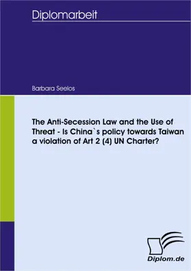 Seelos |  The Anti-Secession Law and the Use of Threat - Is China`s policy towards Taiwan a violation of Art 2 (4) UN Charter? | eBook | Sack Fachmedien