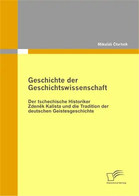 Ctvrtník |  Geschichte der Geschichtswissenschaft: Der tschechische Historiker Zdenek Kalista und die Tradition der deutschen Geistesgeschichte | eBook | Sack Fachmedien