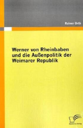 Orth |  Werner von Rheinbaben und die Außenpolitik der Weimarer Republik | Buch |  Sack Fachmedien