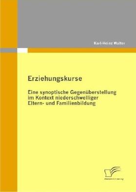 Walter |  Erziehungskurse: Eine synoptische Gegenüberstellung im Kontext niederschwelliger Eltern- und Familienbildung | Buch |  Sack Fachmedien