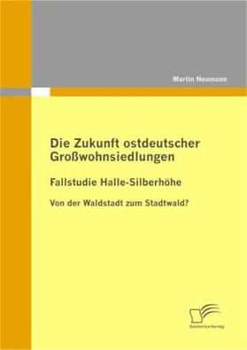 Neumann |  Die Zukunft ostdeutscher Großwohnsiedlungen: Fallstudie Halle-Silberhöhe | Buch |  Sack Fachmedien