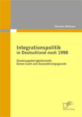 Hoffmann |  Integrationspolitik in Deutschland nach 1998: Staatsangehörigkeitsrecht, Green Card und Zuwanderungsgesetz | Buch |  Sack Fachmedien