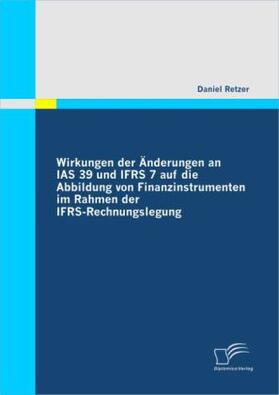 Retzer |  Wirkungen der Änderungen an IAS 39 und IFRS 7 auf die Abbildung von Finanzinstrumenten im Rahmen der IFRS-Rechnungslegung | Buch |  Sack Fachmedien