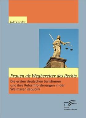 Cordes |  Frauen als Wegbereiter des Rechts: Die ersten deutschen Juristinnen und ihre Reformforderungen in der Weimarer Republik | Buch |  Sack Fachmedien