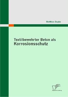 Dupke |  Textilbewehrter Beton als Korrosionsschutz | Buch |  Sack Fachmedien