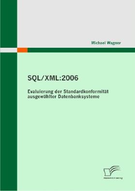 Wagner |  SQL/XML:2006 - Evaluierung der Standardkonformität ausgewählter Datenbanksysteme | Buch |  Sack Fachmedien