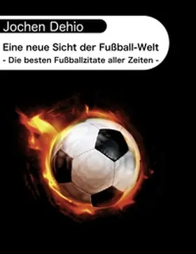Dehio |  Eine neue Sicht der Fußball-Welt | Buch |  Sack Fachmedien