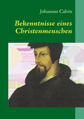 Calvin |  Bekenntnisse eines Christenmenschen | Buch |  Sack Fachmedien