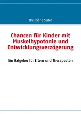 Seiler |  Chancen für Kinder mit Muskelhypotonie und Entwicklungsverzögerung | Buch |  Sack Fachmedien