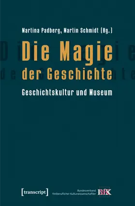 Padberg / LWL-Industriemuseum / Schmidt |  Die Magie der Geschichte | Buch |  Sack Fachmedien