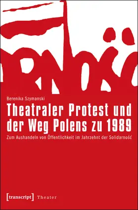 Szymanski / Szymanski-Düll | Theatraler Protest und der Weg Polens zu 1989 | Buch | 978-3-8376-1922-5 | sack.de