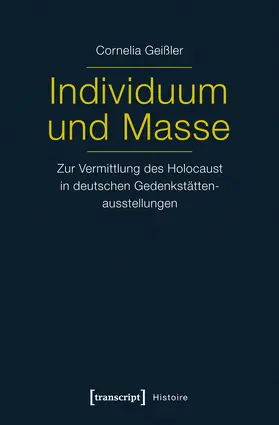 Geißler / Shati Geißler |  Individuum und Masse - Zur Vermittlung des Holocaust in deutschen Gedenkstättenausstellungen | Buch |  Sack Fachmedien