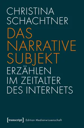 Schachtner |  Das narrative Subjekt - Erzählen im Zeitalter des Internets | Buch |  Sack Fachmedien