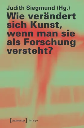 Siegmund |  Wie verändert sich Kunst, wenn man sie als Forschung versteht? | Buch |  Sack Fachmedien
