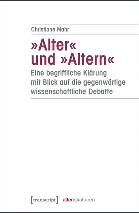 Mahr |  »Alter« und »Altern« – eine begriffliche Klärung mit Blick auf die gegenwärtige wissenschaftliche Debatte | Buch |  Sack Fachmedien