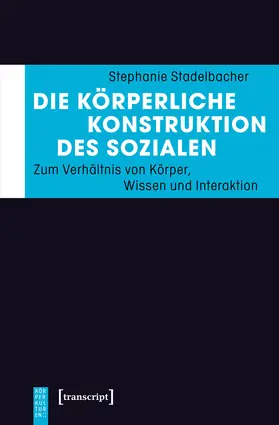 Stadelbacher |  Die körperliche Konstruktion des Sozialen | Buch |  Sack Fachmedien