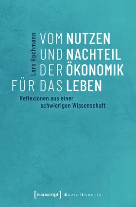 Hochmann |  Vom Nutzen und Nachteil der Ökonomik für das Leben | Buch |  Sack Fachmedien