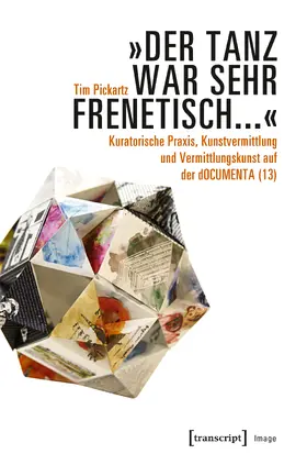 Pickartz |  »Der Tanz war sehr frenetisch...« – Kuratorische Praxis, Kunstvermittlung und Vermittlungskunst auf der dOCUMENTA (13) | Buch |  Sack Fachmedien