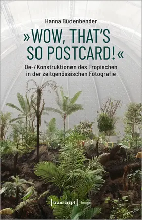 Büdenbender |  »Wow, that's so postcard!« – De-/Konstruktionen des Tropischen in der zeitgenössischen Fotografie | Buch |  Sack Fachmedien
