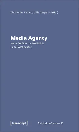 Barlieb / Gasperoni |  Media Agency – Neue Ansätze zur Medialität in der Architektur | Buch |  Sack Fachmedien