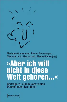 Gronemeyer / Jurk / Pensé |  »Aber ich will nicht in diese Welt gehören...« – Beiträge zu einem konvivialen Denken nach Ivan Illich | Buch |  Sack Fachmedien