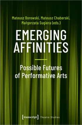Borowski / Chaberski / Sugiera |  Emerging Affinities – Possible Futures of Performative Arts | Buch |  Sack Fachmedien