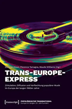Hüser / Tamagne / Williams |  Trans-Europe-Express - Zirkulation, Diffusion und Verflechtung populärer Musik im Europa der langen 1960er Jahre | Buch |  Sack Fachmedien