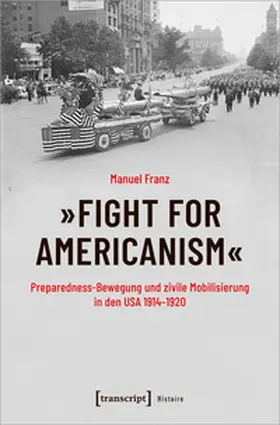 Franz |  »Fight for Americanism« – Preparedness-Bewegung und zivile Mobilisierung in den USA 1914-1920 | Buch |  Sack Fachmedien