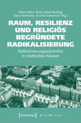Behn / Hecking / Hohmann |  Raum, Resilienz und religiös begründete Radikalisierung | Buch |  Sack Fachmedien